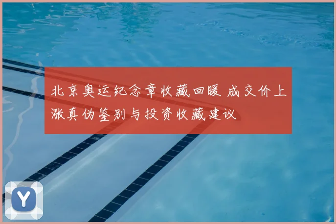 北京奥运纪念章收藏回暖 成交价上涨真伪鉴别与投资收藏建议