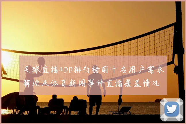 足球直播app排行榜前十名用户需求解读及体育新闻事件直播覆盖情况看点分析