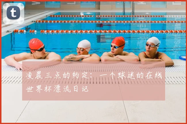 凌晨三点的约定：一个球迷的在线世界杯漂流日记